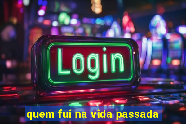 quem fui na vida passada